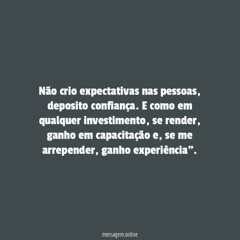Não crio expectativas nas pessoas