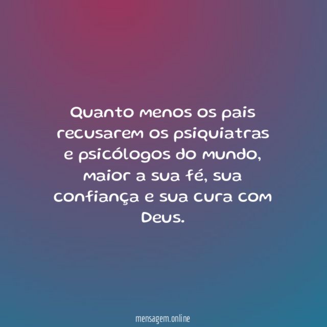 Quanto menos os pais recusarem os psiquiatras e psicólogos do mundo
