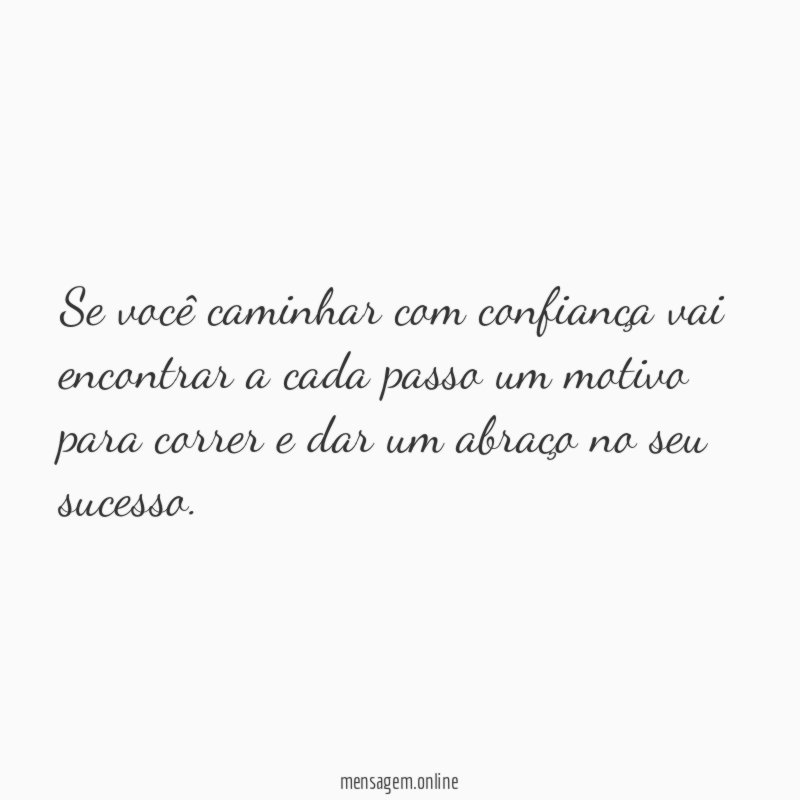 Se você caminhar com confiança vai encontrar a