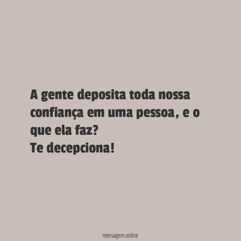 A gente deposita toda nossa confiança em uma pessoa