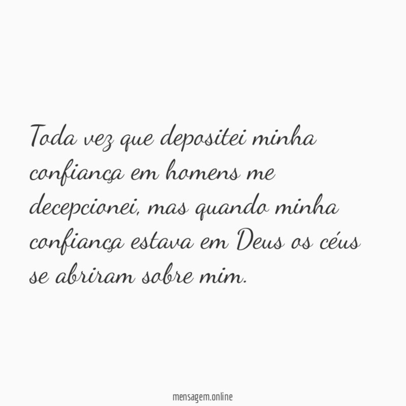 Toda vez que depositei minha confiança em homens me decepcionei