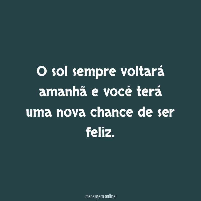 O sol sempre voltará amanhã e você terá