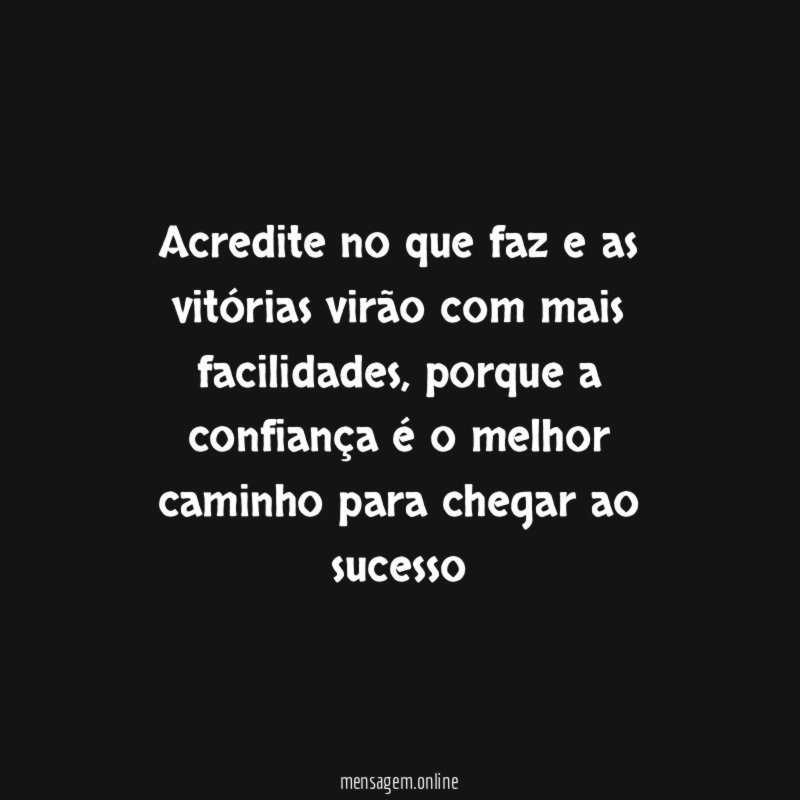 Acredite no que faz e as vitórias virão