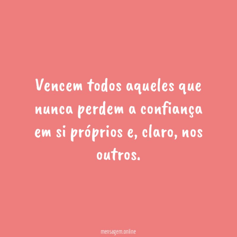 Vencem todos aqueles que nunca perdem a confiança