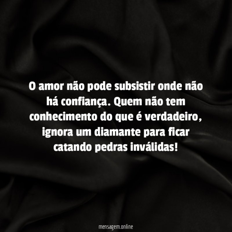 O amor não pode subsistir onde não há confiança