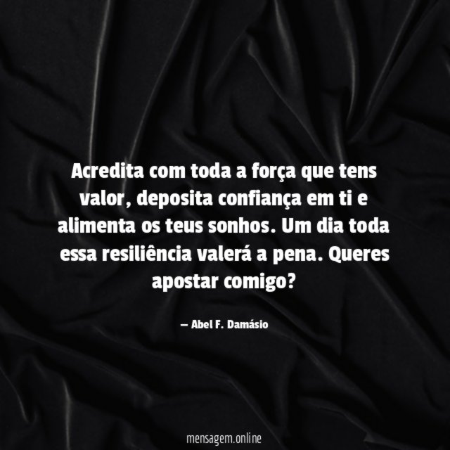 Acredita com toda a força que tens valor