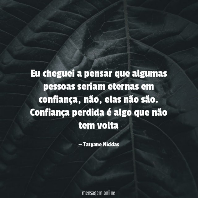 Eu cheguei a pensar que algumas pessoas seriam eternas em confiança
