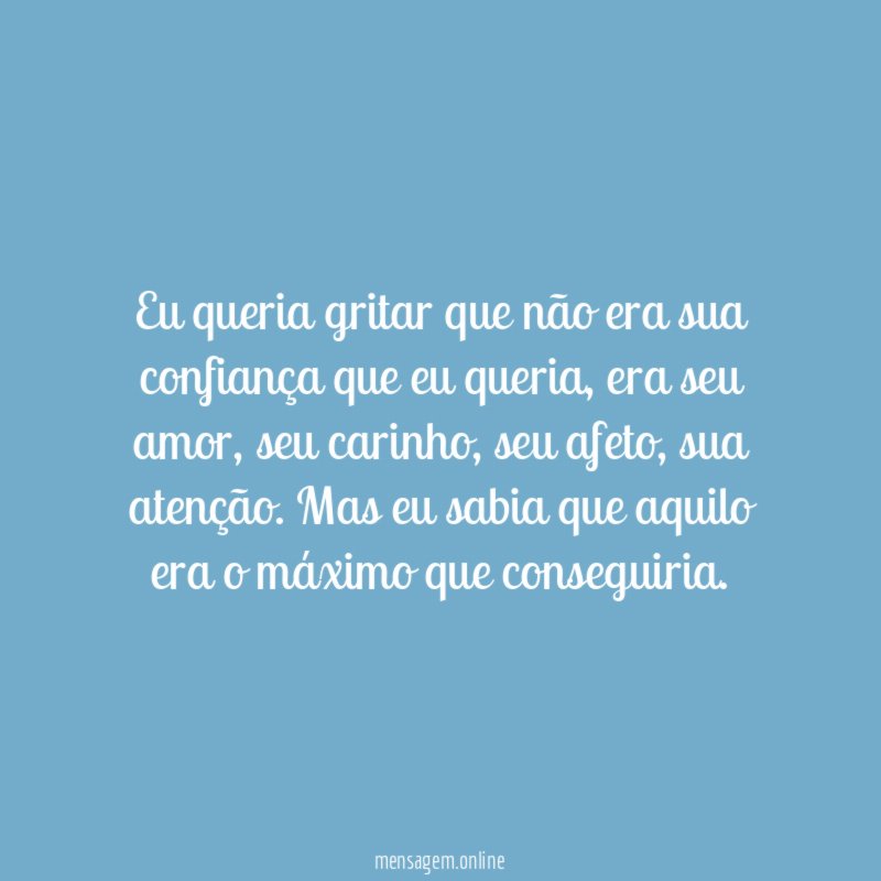 Eu queria gritar que não era sua confiança