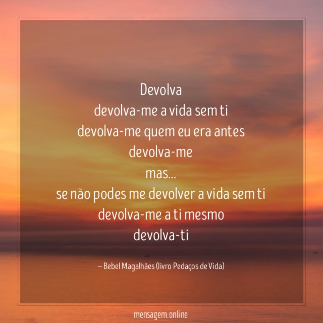 Devolva
devolva-me a vida sem ti
devolva-me quem eu era antes
devolva-me