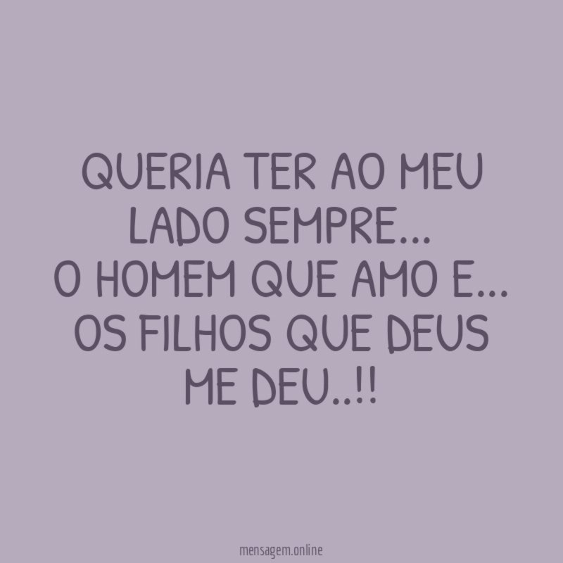 Queria ter ao meu lado sempre