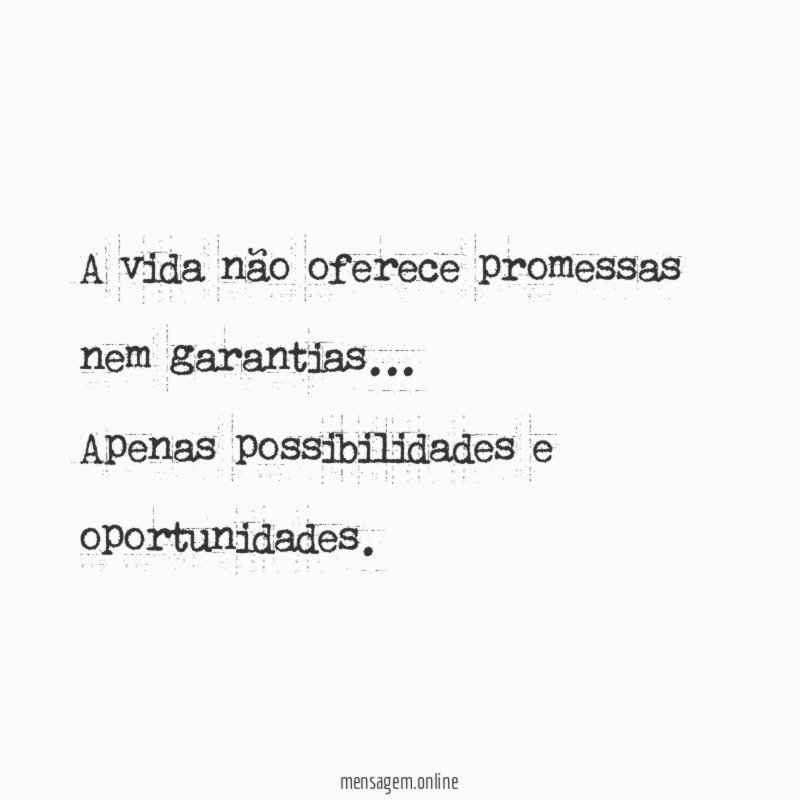 A vida não oferece promessas nem garantias