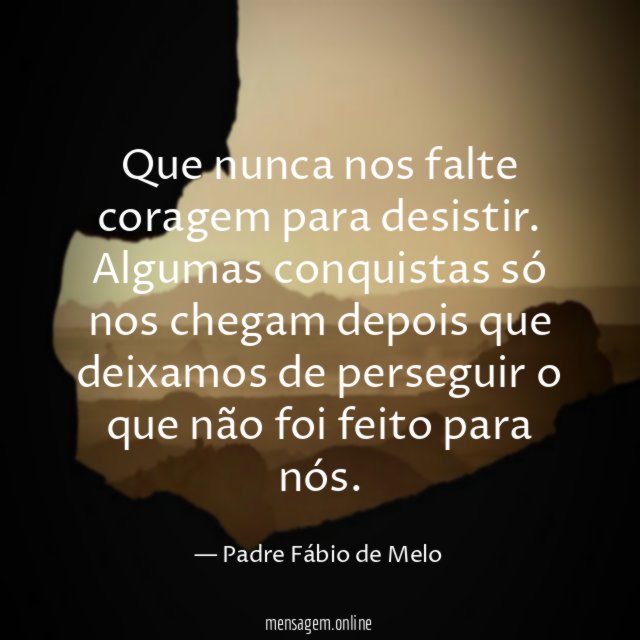 Que nunca nos falte coragem para desistir