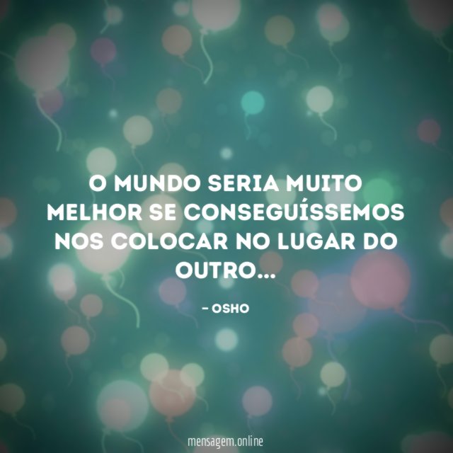 O mundo seria muito melhor se conseguíssemos nos