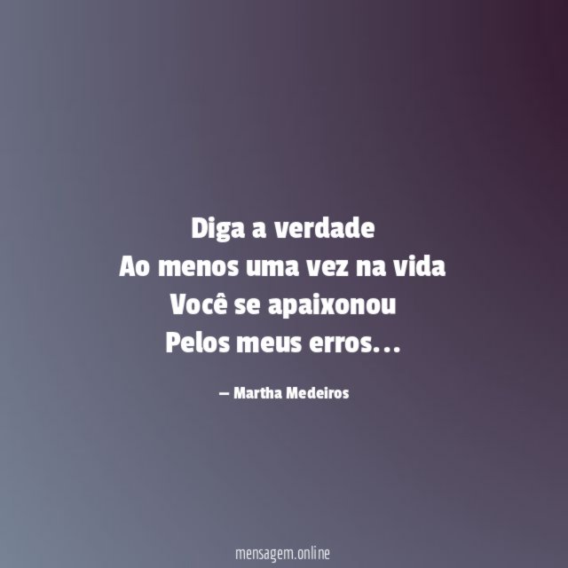 Diga a verdade Ao menos uma vez na vida Você