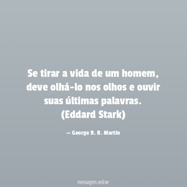 Se tirar a vida de um homem, deve olhá-lo nos olhos e ouvir suas últimas palavras.