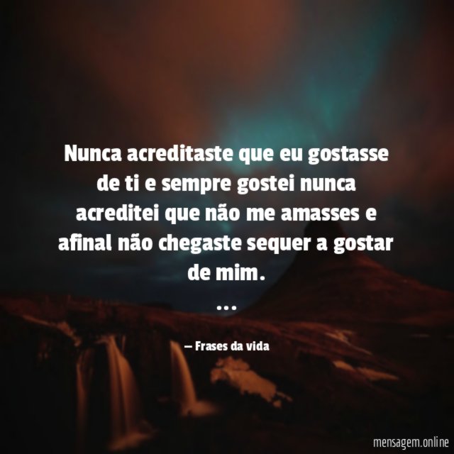 Nunca acreditaste que eu gostasse de ti