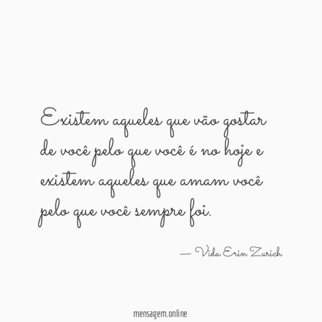 Existem aqueles que vão gostar de você pelo