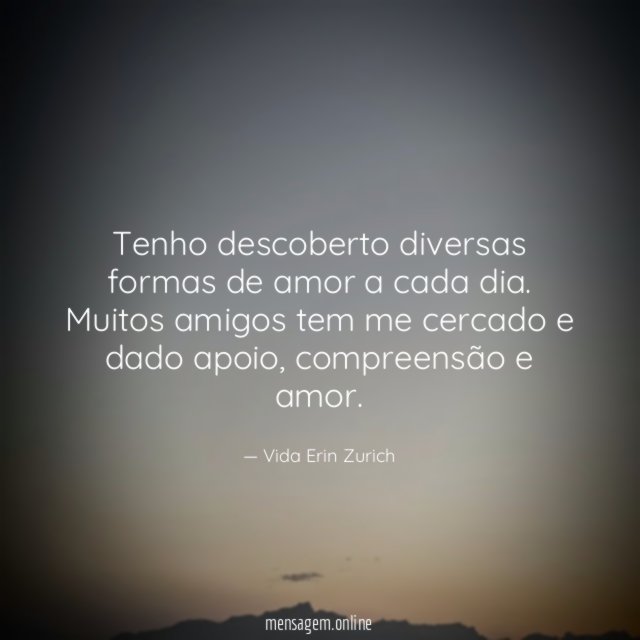 Tenho descoberto diversas formas de amor a cada dia