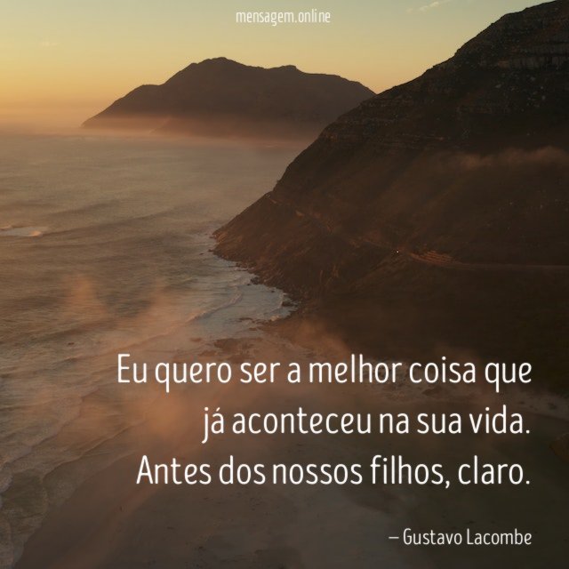 Eu quero ser a melhor coisa que já aconteceu na sua vida