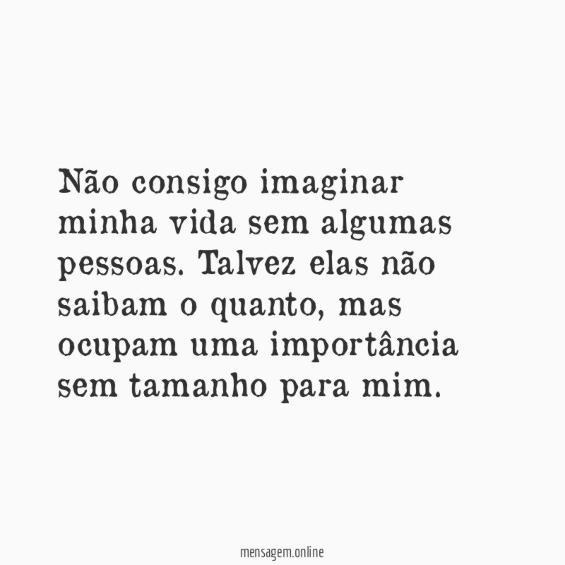 Não consigo imaginar minha vida sem algumas pessoas