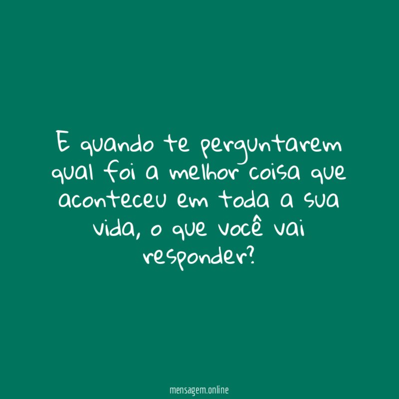 E quando te perguntarem qual foi a melhor