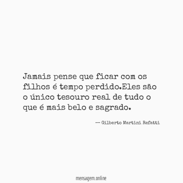 Jamais pense que ficar com os filhos é tempo perdido