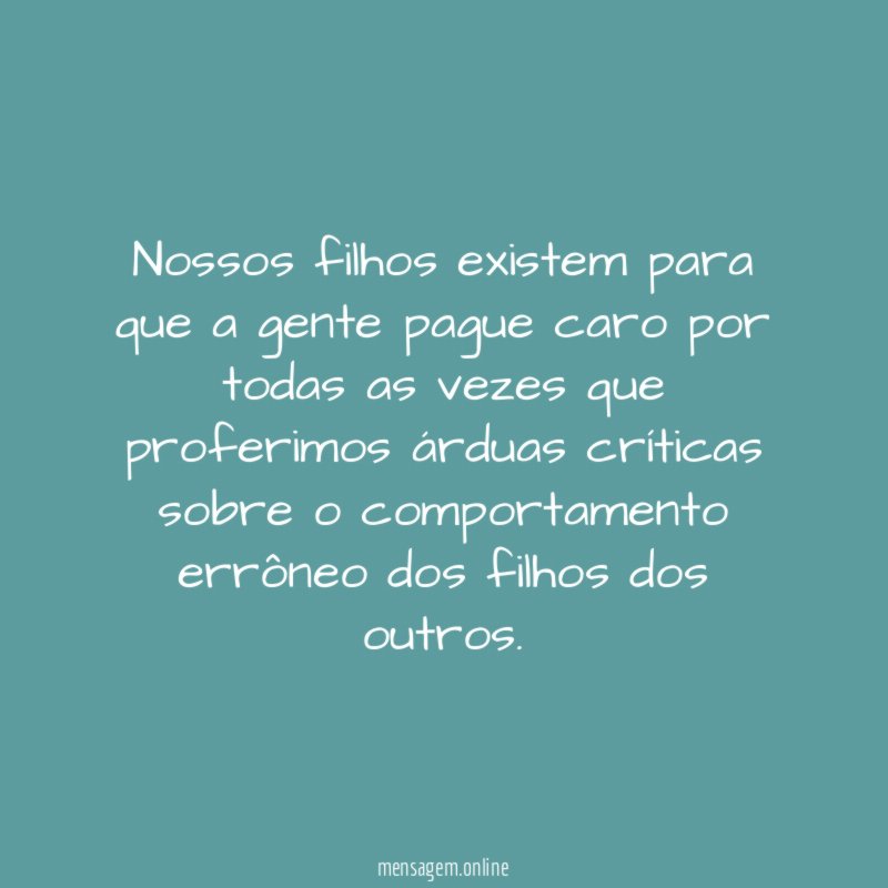 Nossos filhos existem para que a gente pague