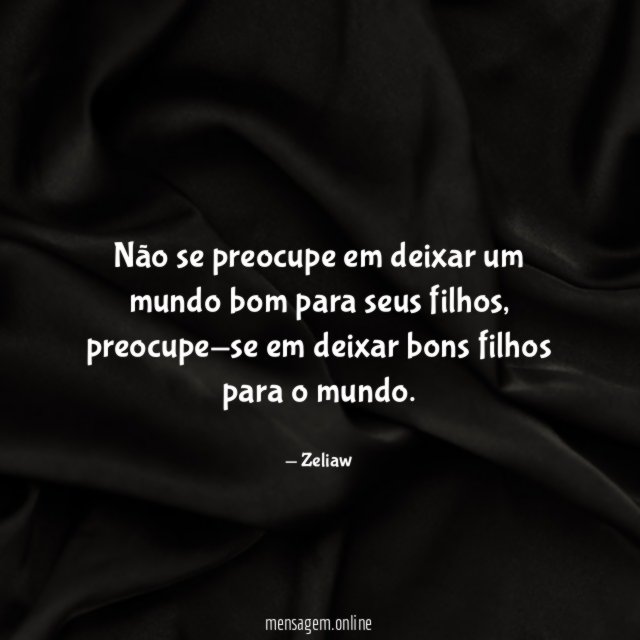 Não se preocupe em deixar um mundo bom para seus filhos