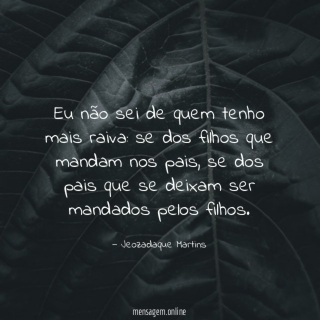 Eu não sei de quem tenho mais raiva
