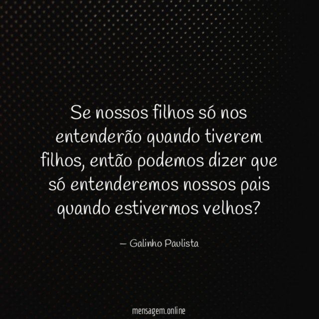 Se nossos filhos só nos entenderão quando tiverem filhos