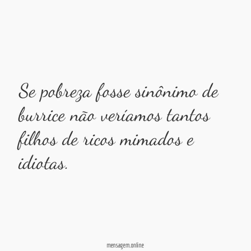 Se pobreza fosse sinônimo de burrice não veríamos