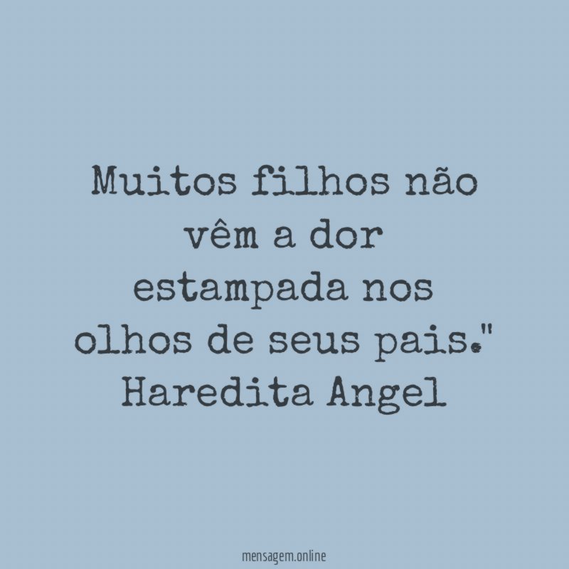 Muitos filhos não vêm a dor estampada nos
