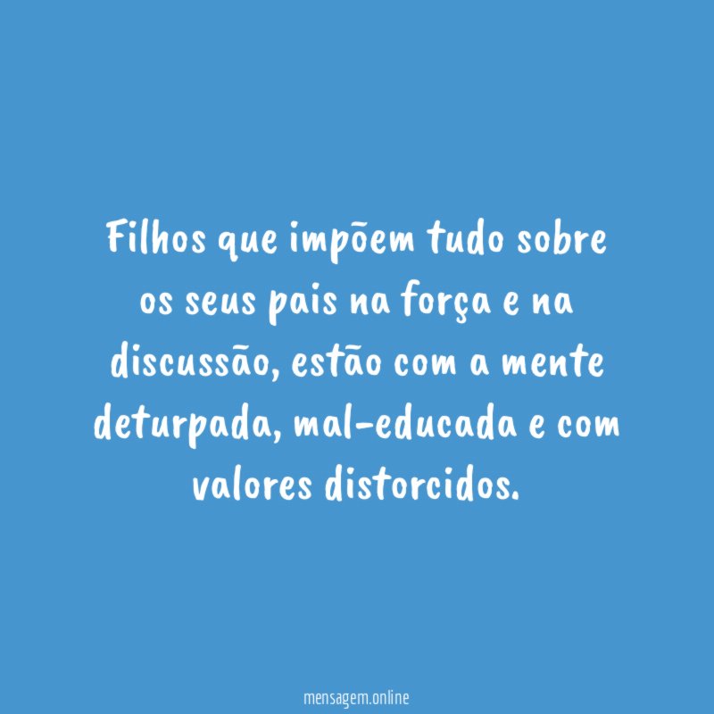 Filhos que impõem tudo sobre os seus pais