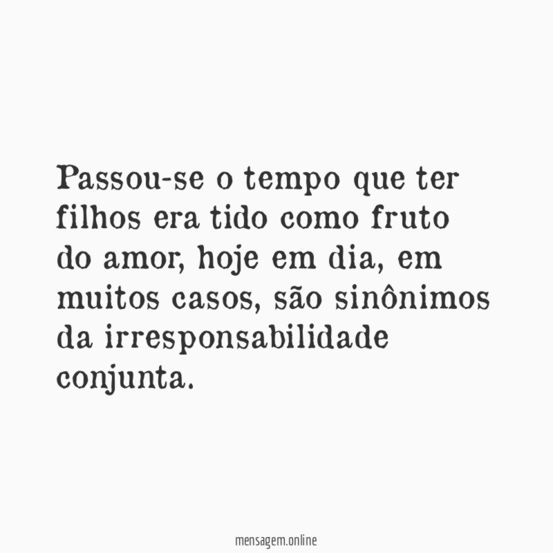 Passou-se o tempo que ter filhos era tido como fruto do amor