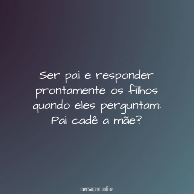 Ser pai e responder prontamente os filhos quando eles perguntam