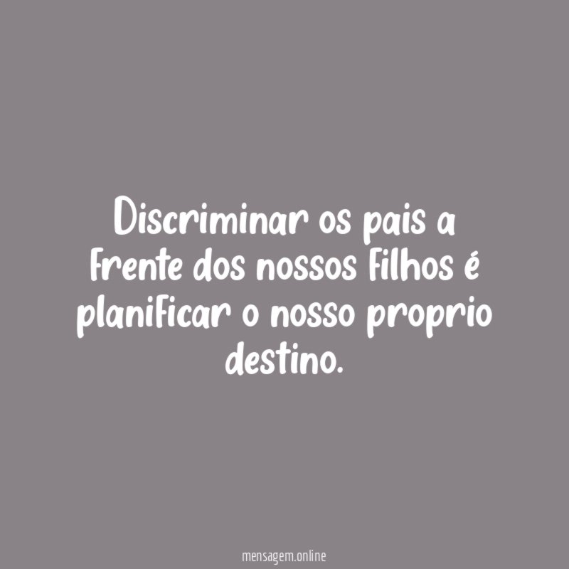 Discriminar os pais a frente dos nossos filhos