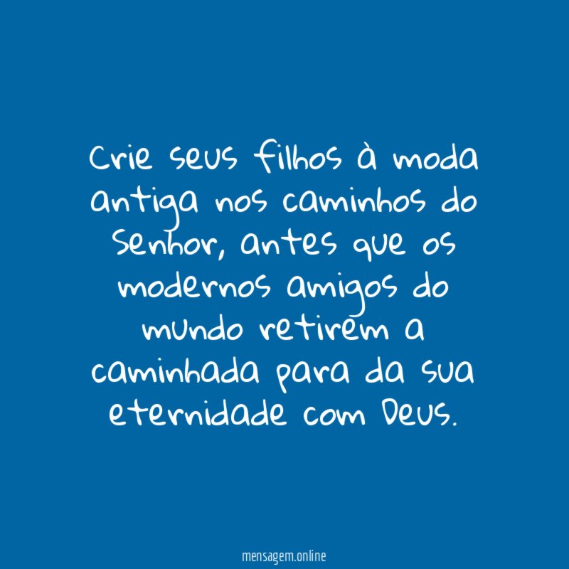 Crie seus filhos à moda antiga nos caminhos do Senhor