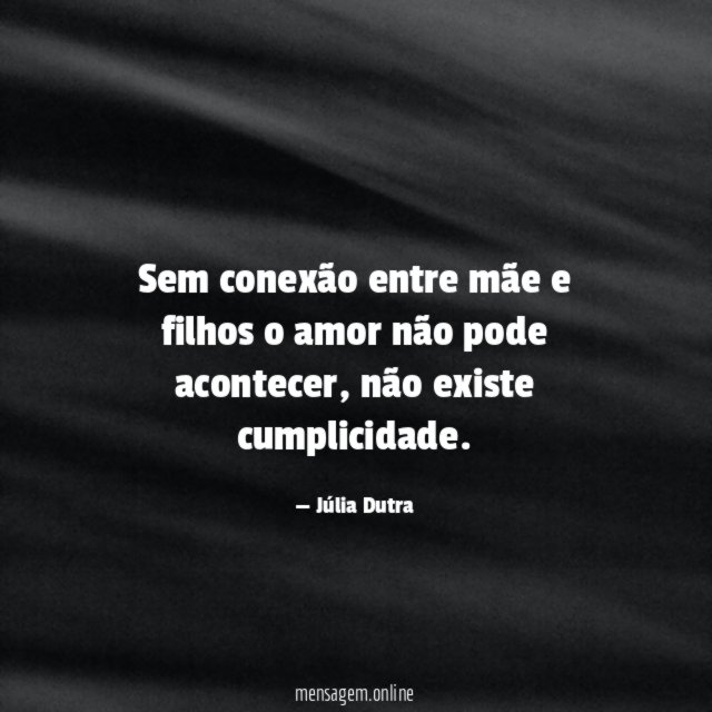 Sem conexão entre mãe e filhos o amor