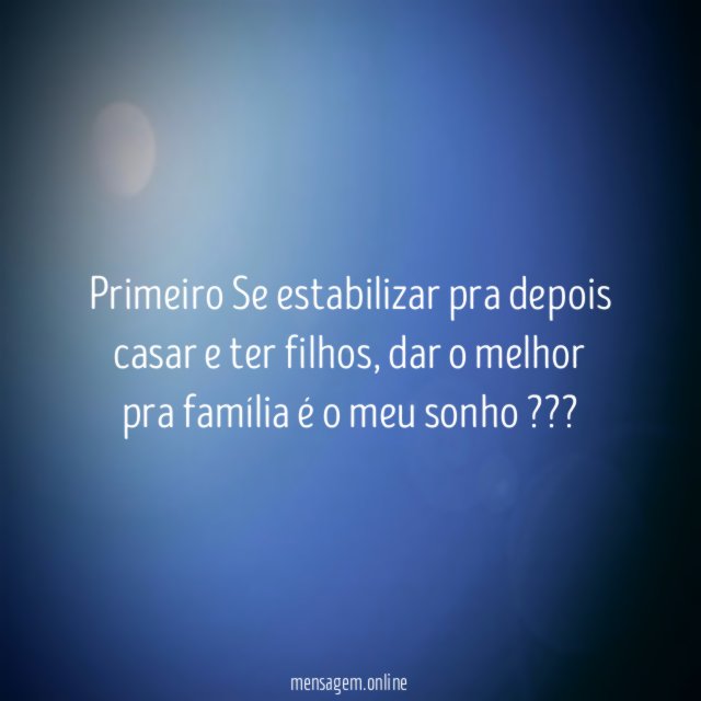 Primeiro Se estabilizar pra depois casar e ter filhos