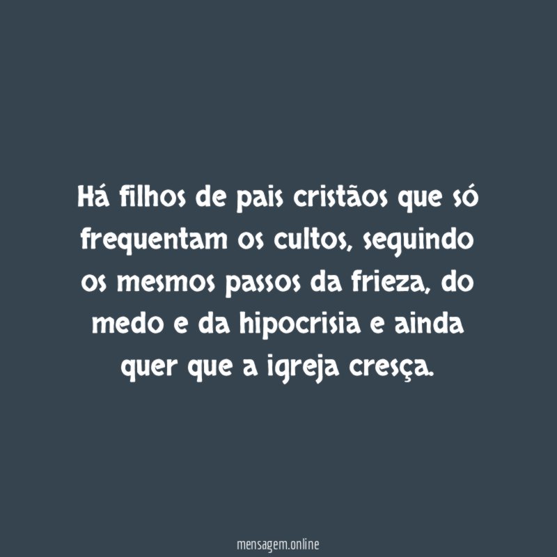Há filhos de pais cristãos que só frequentam os cultos
