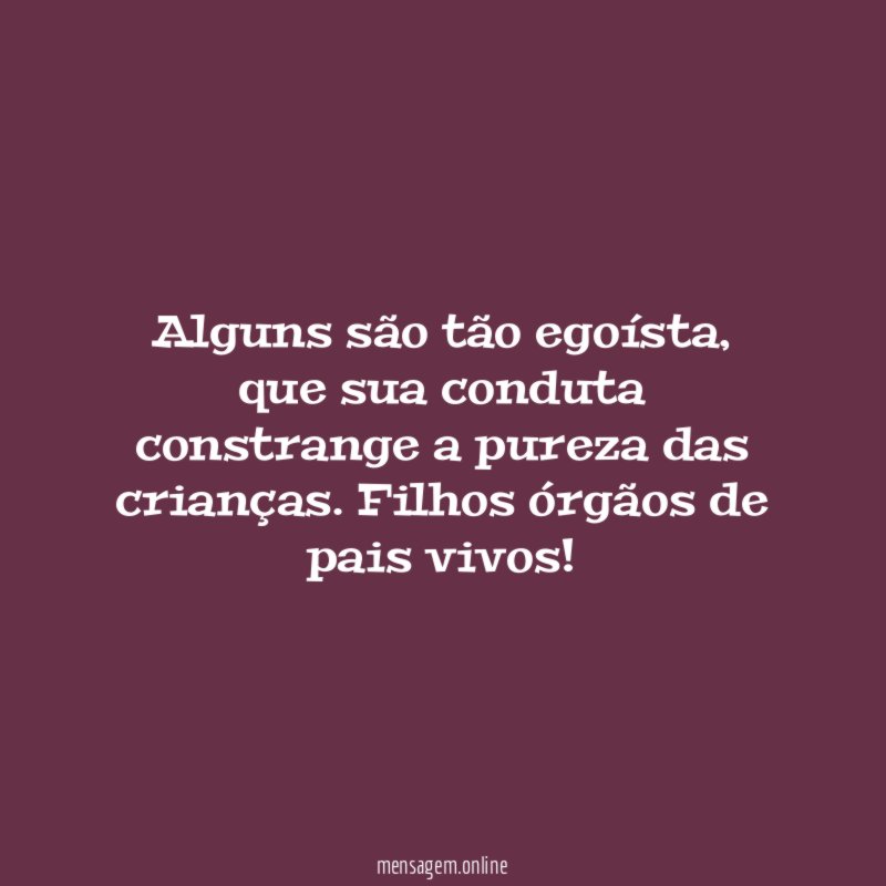 Alguns são tão egoísta