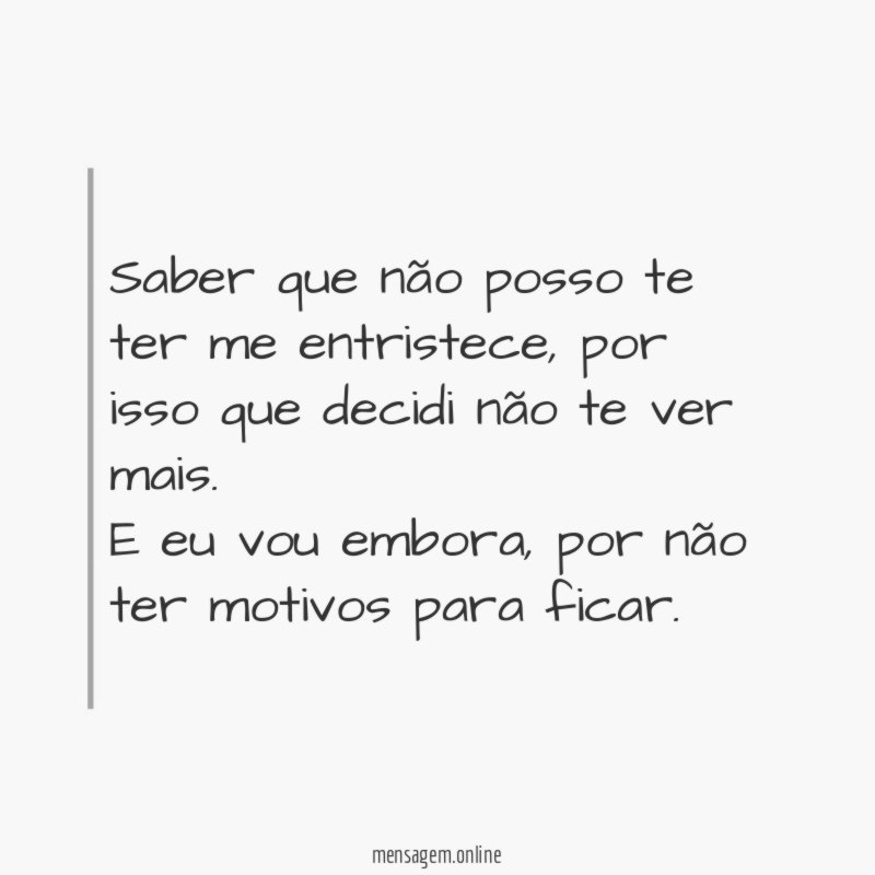 Saber que não posso te ter me entristece
