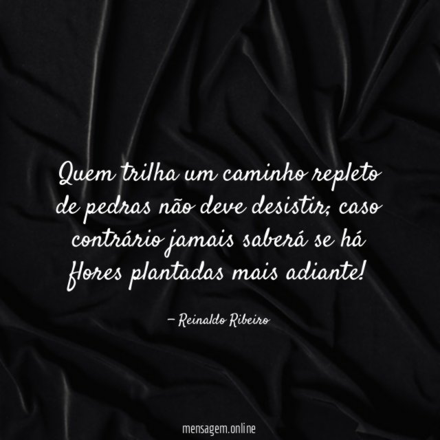 Quem trilha um caminho repleto de pedras não deve desistir