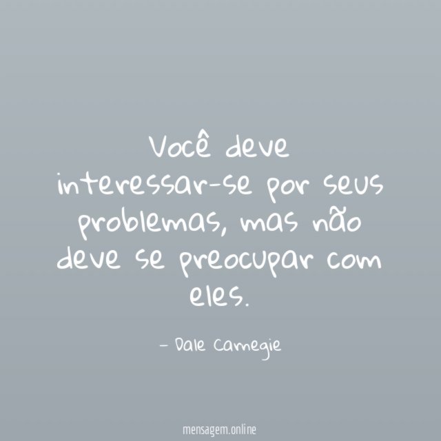 Você deve interessar-se por seus problemas
