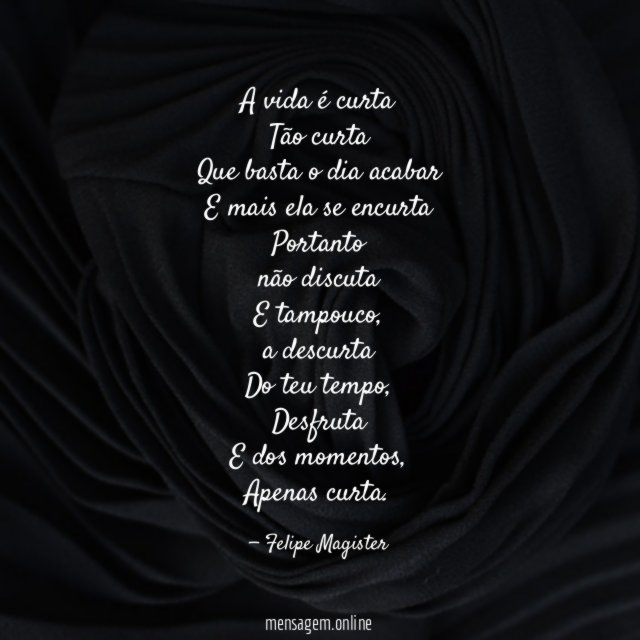 A vida é curta Tão curta Que basta o dia