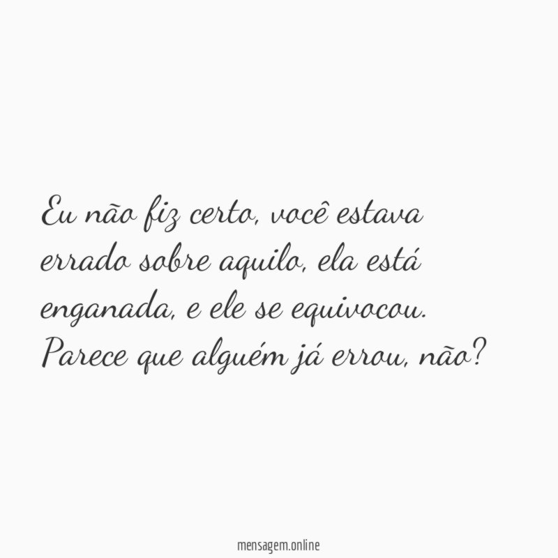 Eu não fiz certo, você estava errado sobre aquilo, ela está enganada, e ele se equivocou.