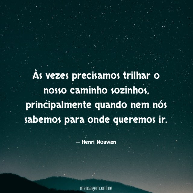 Às vezes precisamos trilhar o nosso caminho sozinhos
