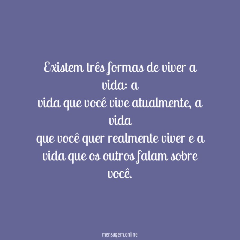 Existem três formas de viver a vida