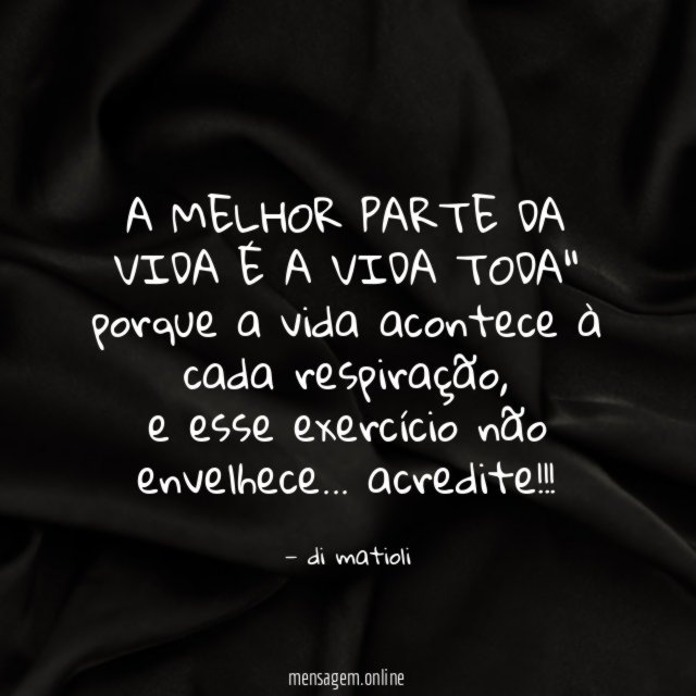 A MELHOR PARTE DA VIDA É A VIDA