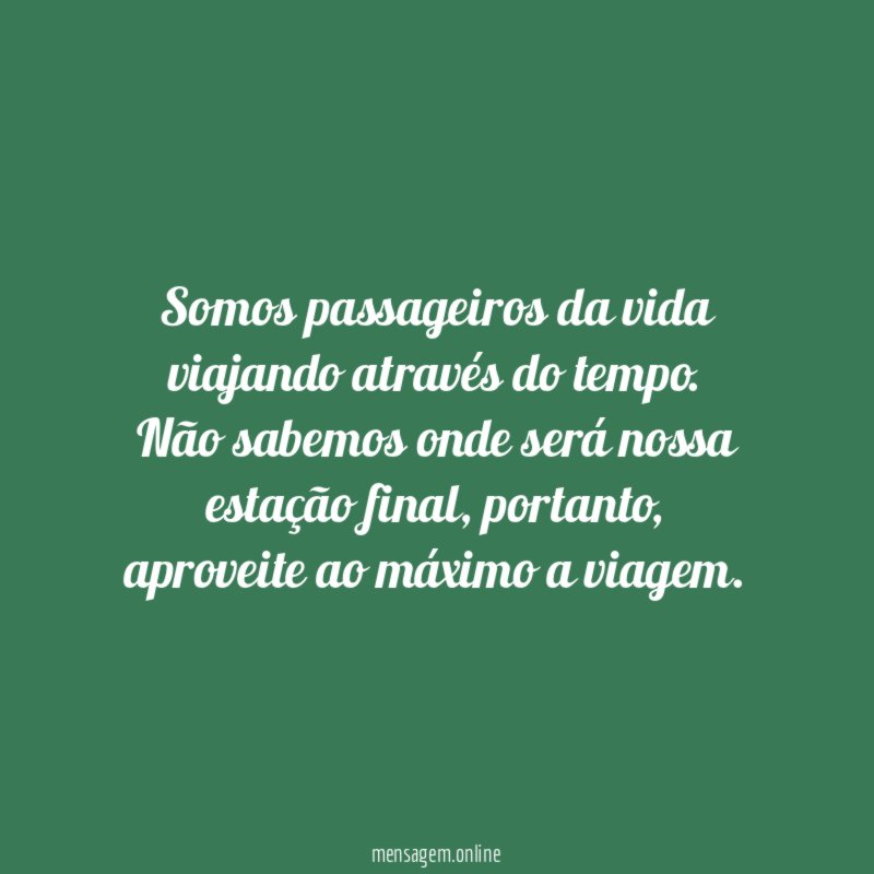 Somos passageiros da vida viajando através do tempo